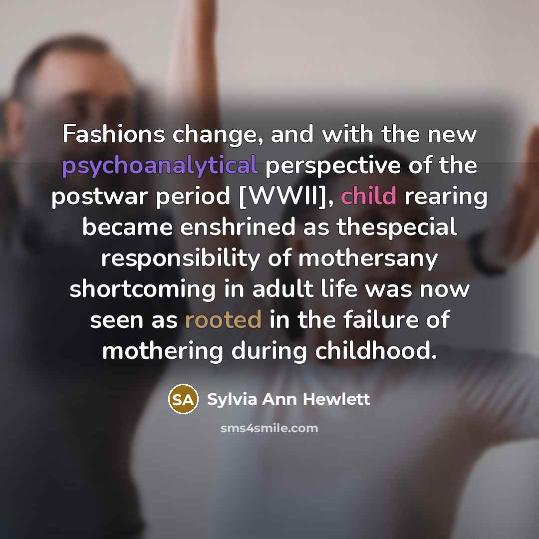 “Fashions change, and with the new psychoanalytical perspective of the…” quote by Sylvia Ann Hewlett