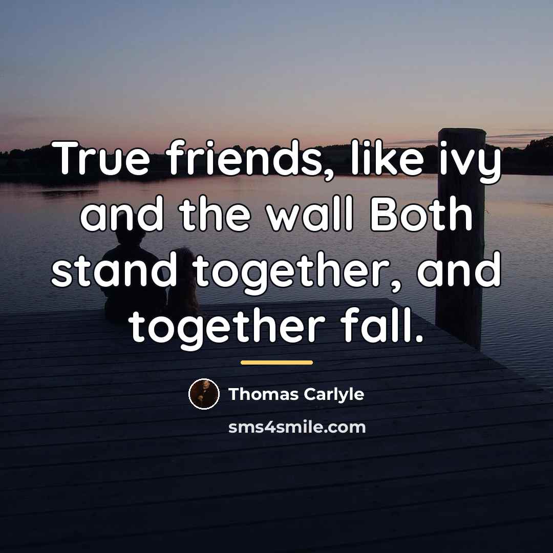 “True friends, like ivy and the wall Both stand together,…” quote by Thomas Carlyle