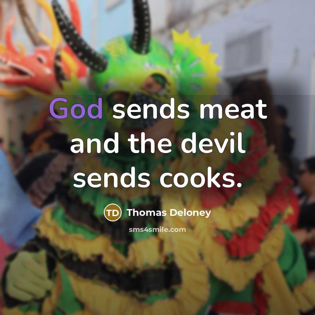 “God sends meat and the devil sends cooks.” quote by Thomas Deloney