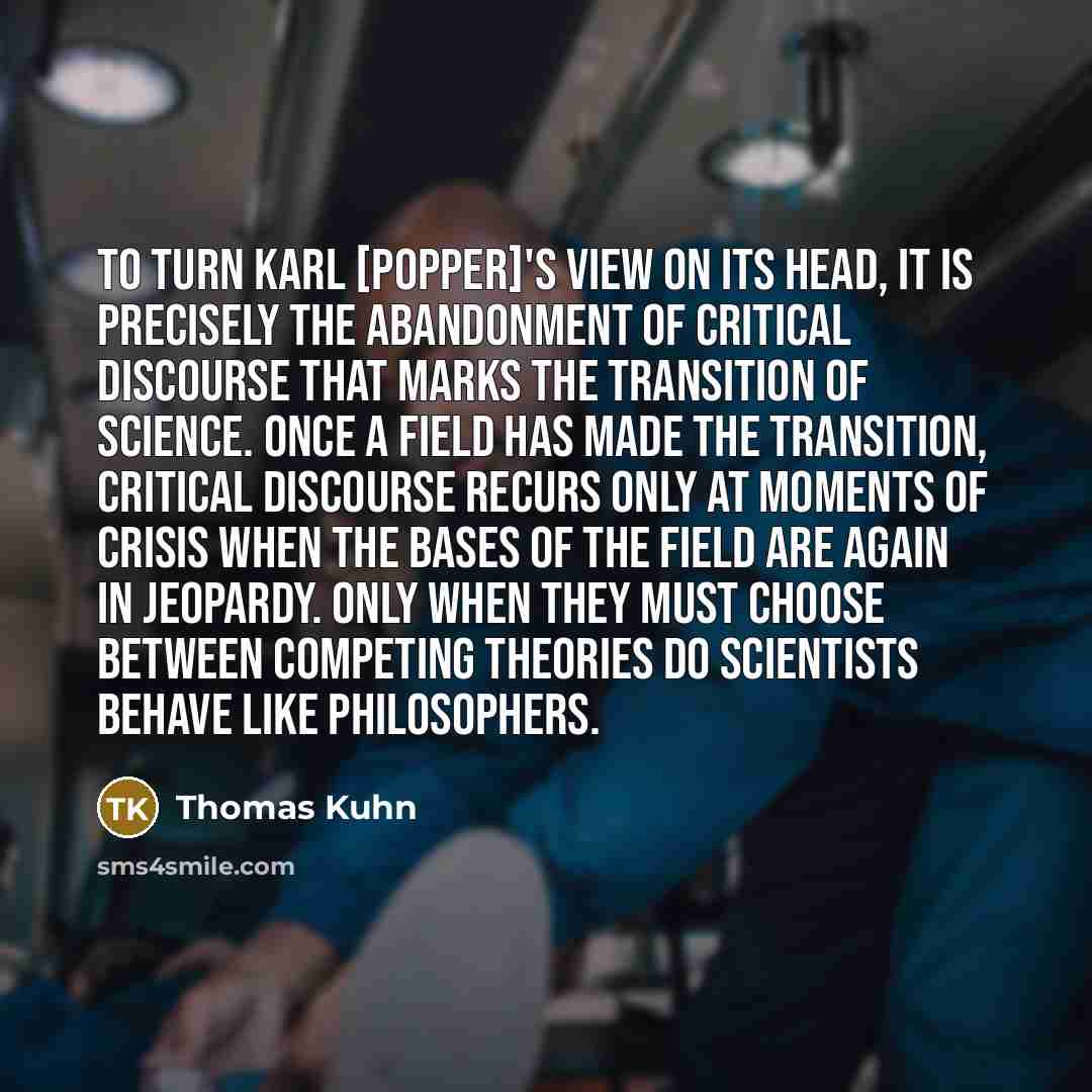 “To turn Karl [Popper]'s view on its head, it is…” quote by Thomas Kuhn