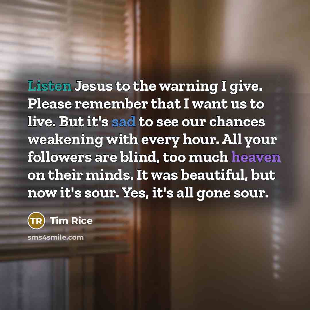 “Listen Jesus to the warning I give. Please remember that…” quote by Tim Rice