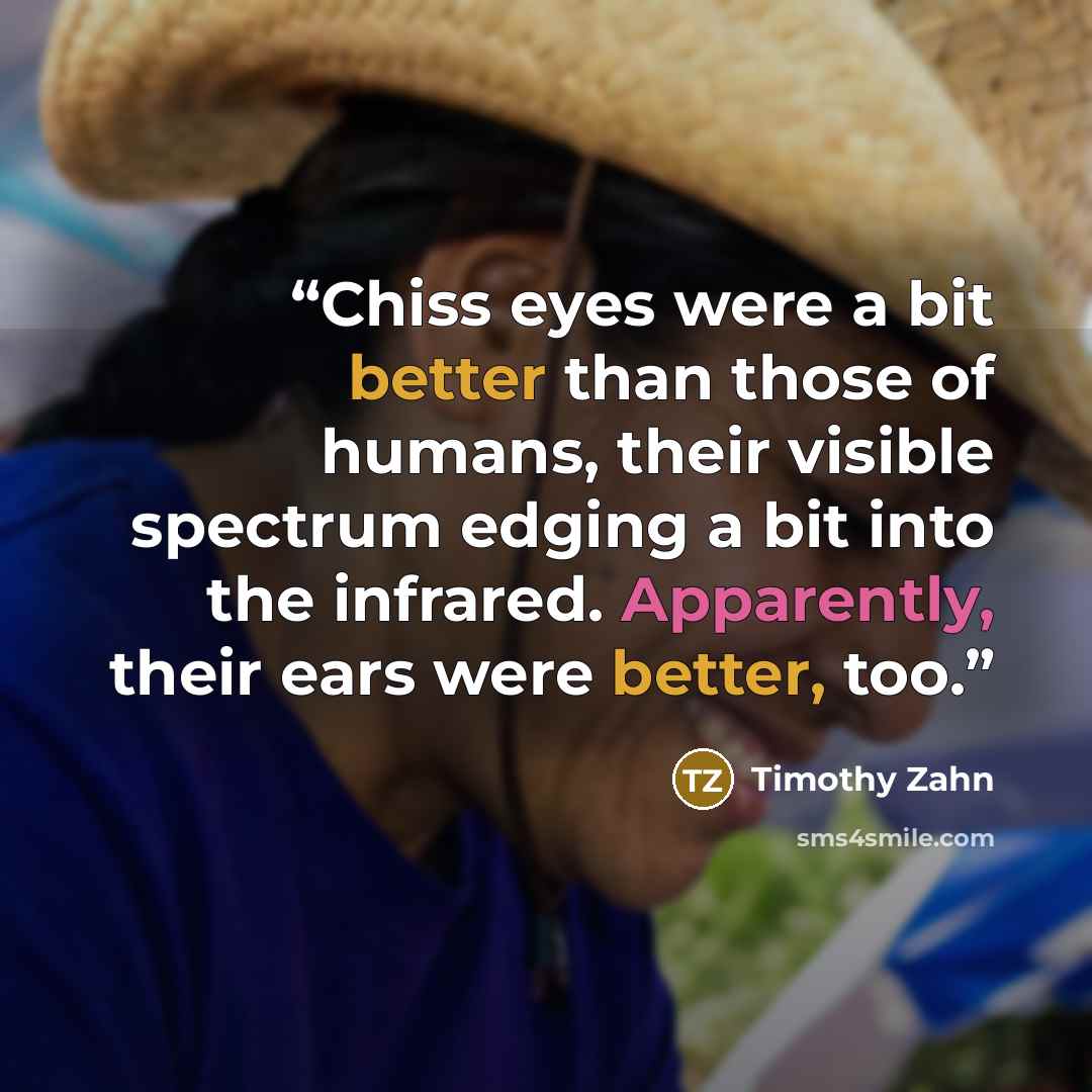 “Chiss eyes were a bit better than those of humans, their visible spectrum edging a bit into the infrared. Apparently, their ears were better, too.” quote by Timothy Zahn