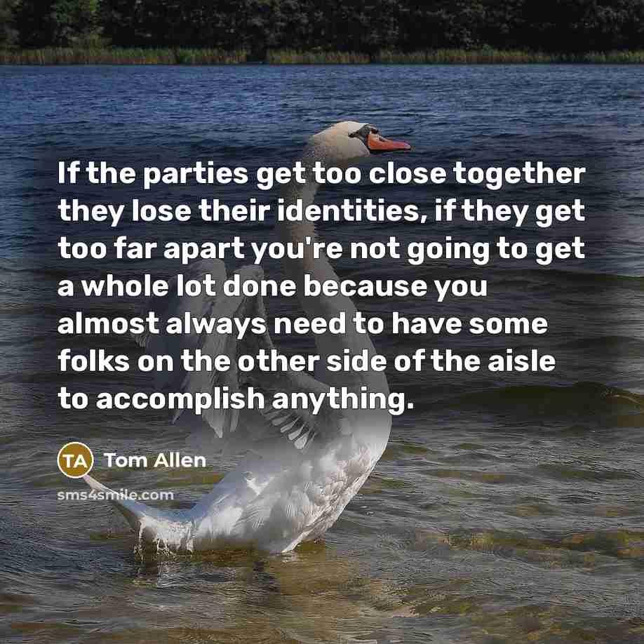“If the parties get too close together they lose their…” quote by Tom Allen