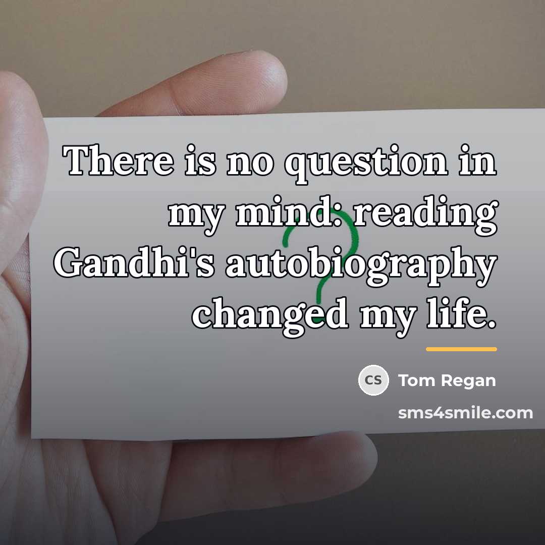 “There is no question in my mind: reading Gandhi's autobiography…” quote by Tom Regan