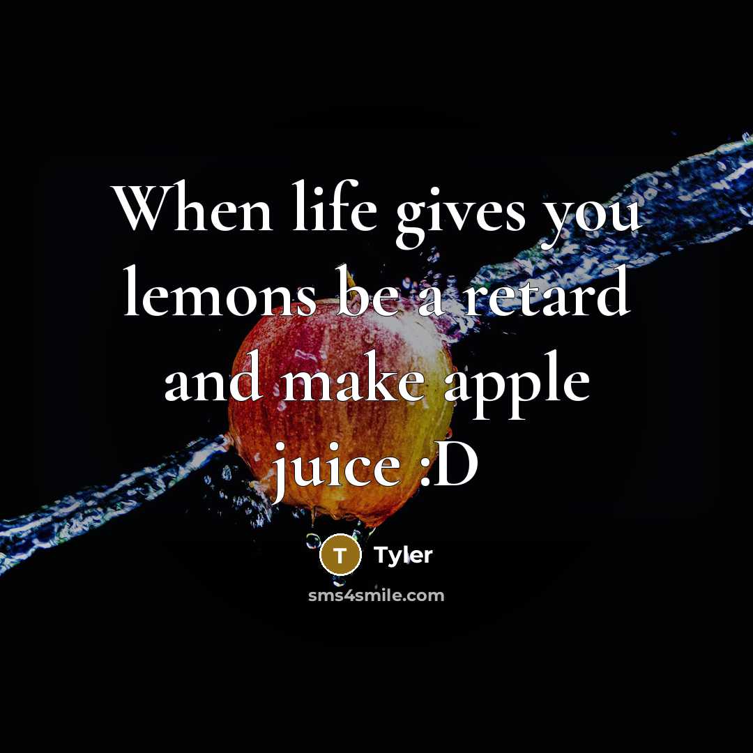 “When life gives you lemons be a retard and make…” quote by Tyler