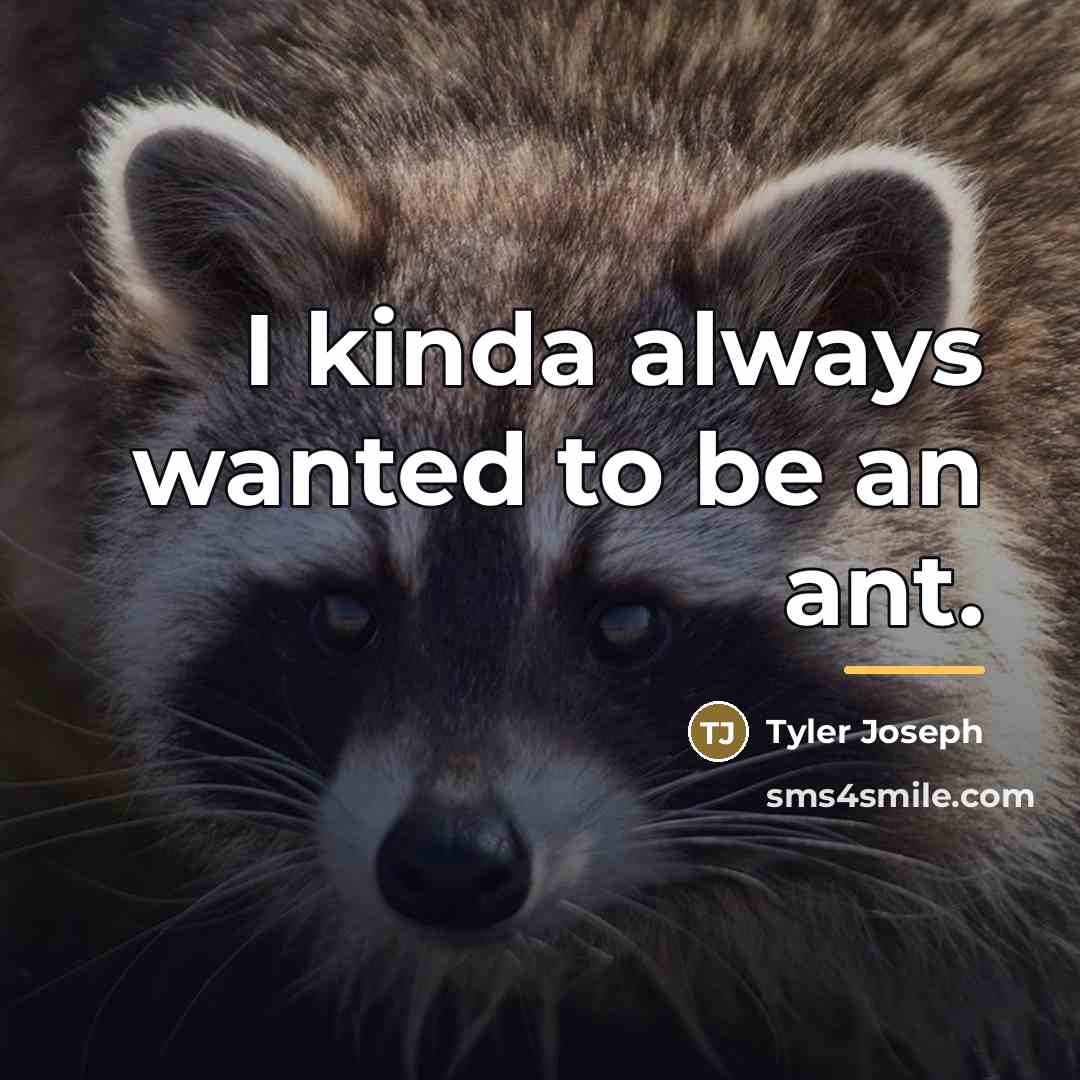 “I kinda always wanted to be an ant.…” quote by Tyler Joseph