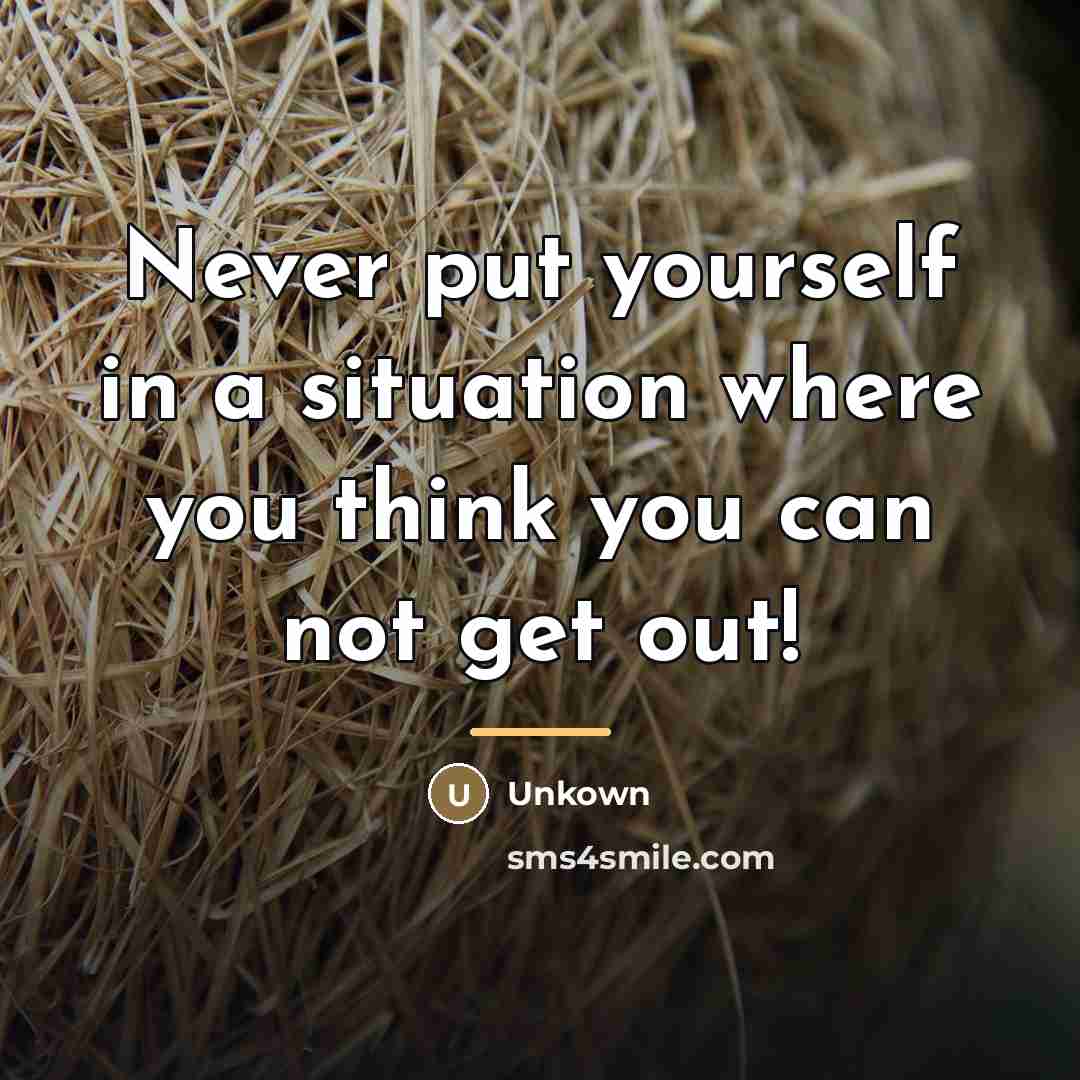 “Never put yourself in a situation where you think you…” quote by Unkown