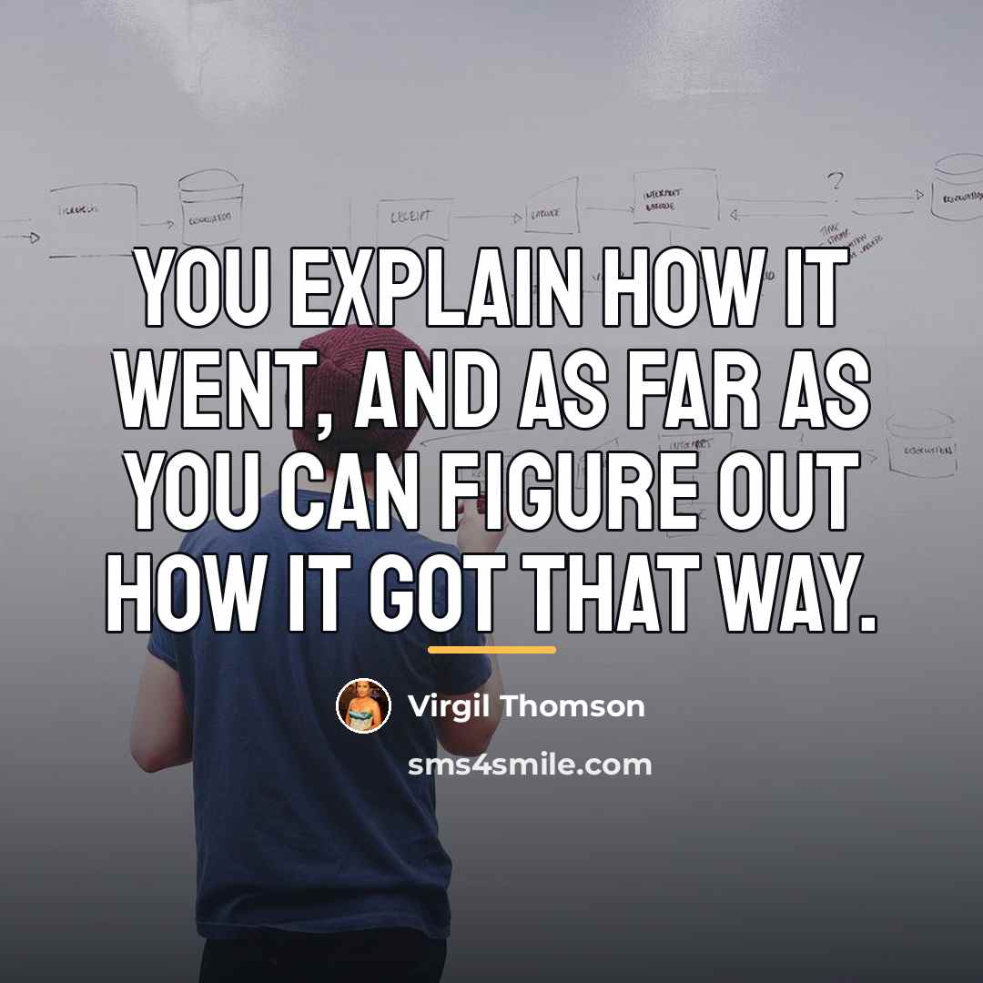 “You explain how it went, and as far as you…” quote by Virgil Thomson