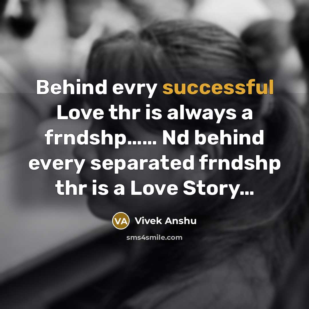 “Behind evry successful Love thr is always a frndshp…… Nd behind every separated frndshp thr is a Love Story…” quote by Vivek Anshu