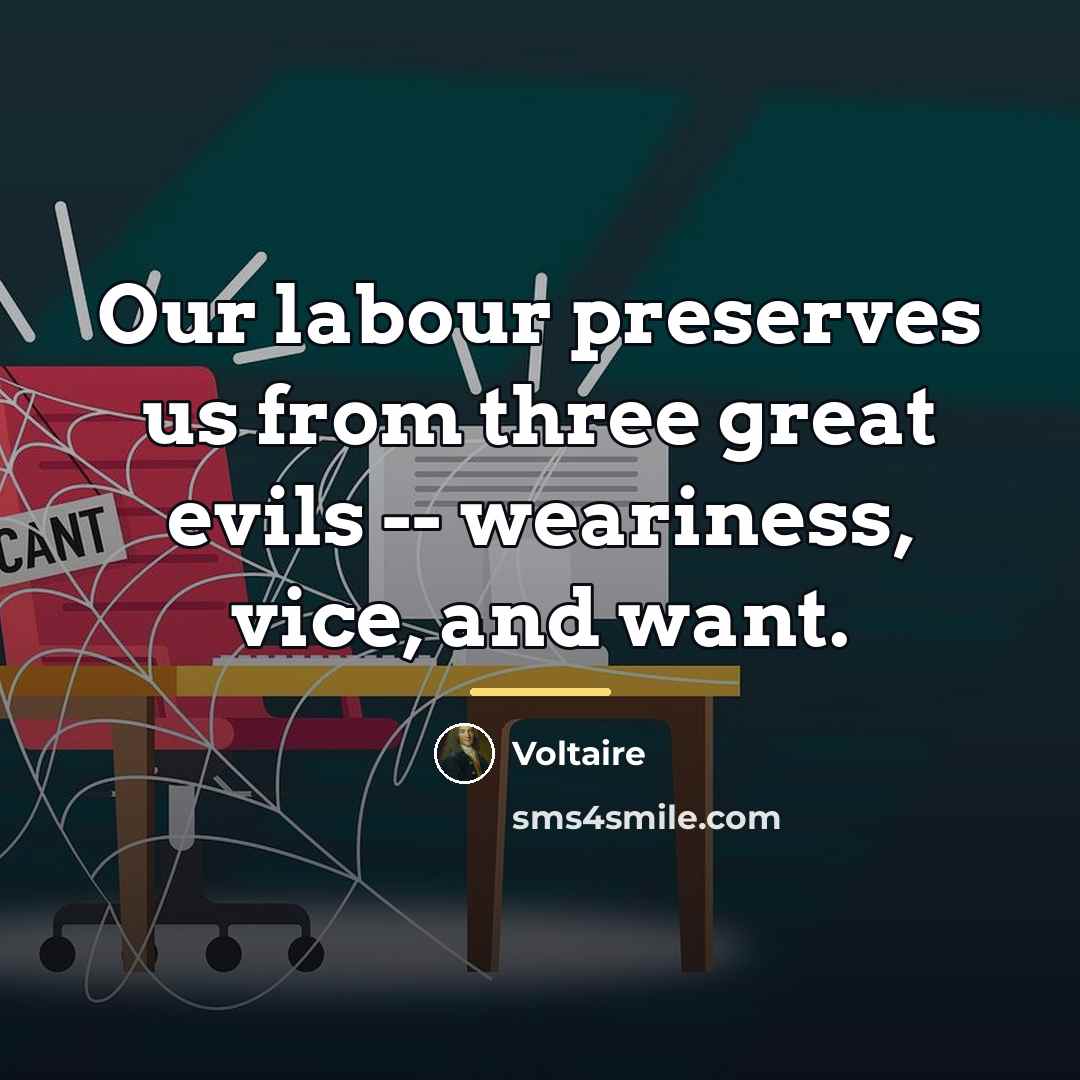 “Our labour preserves us from three great evils -- weariness,…” quote by Voltaire