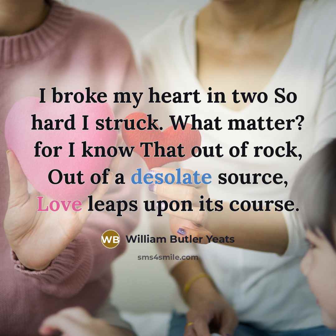 “I broke my heart in two So hard I struck.…” quote by William Butler Yeats