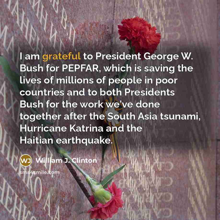 “I am grateful to President George W. Bush for PEPFAR,…” quote by William J. Clinton