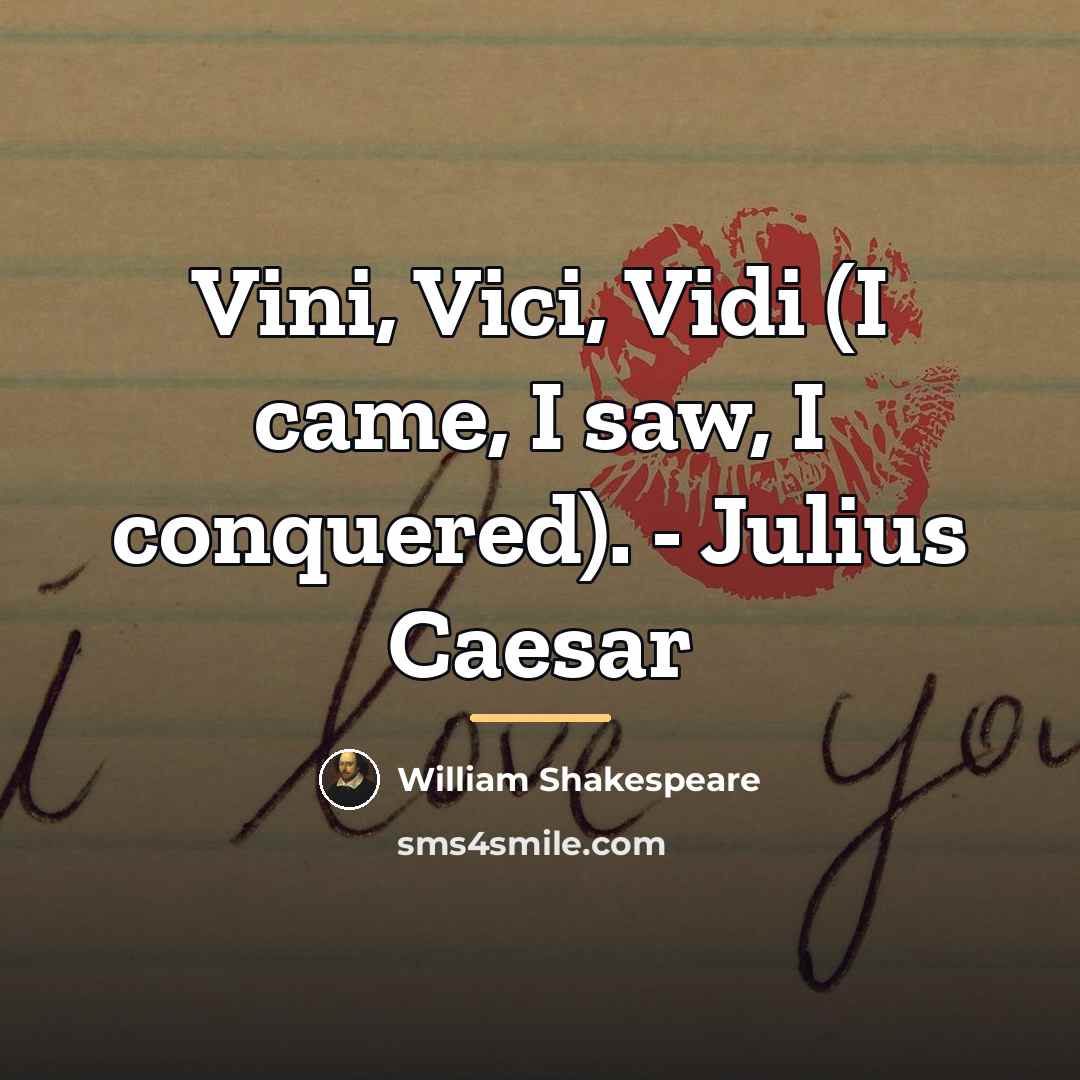 “Vini, Vici, Vidi (I came, I saw, I conquered). -…” quote by William Shakespeare