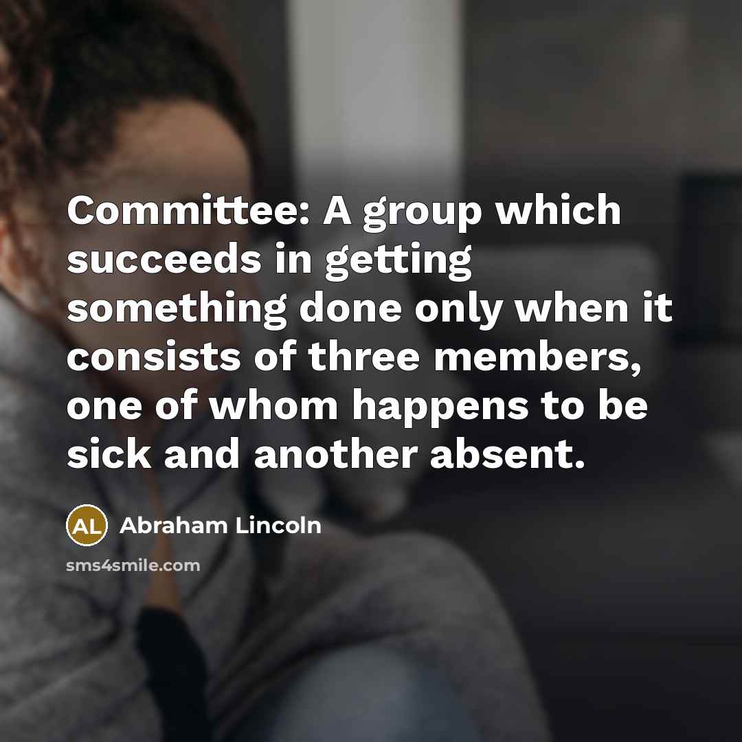“Committee: A group which succeeds in getting something done only…” quote by Abraham Lincoln