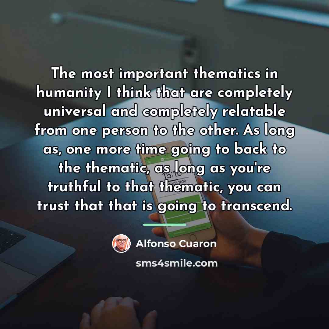 “The most important thematics in humanity I think that are…” quote by Alfonso Cuaron