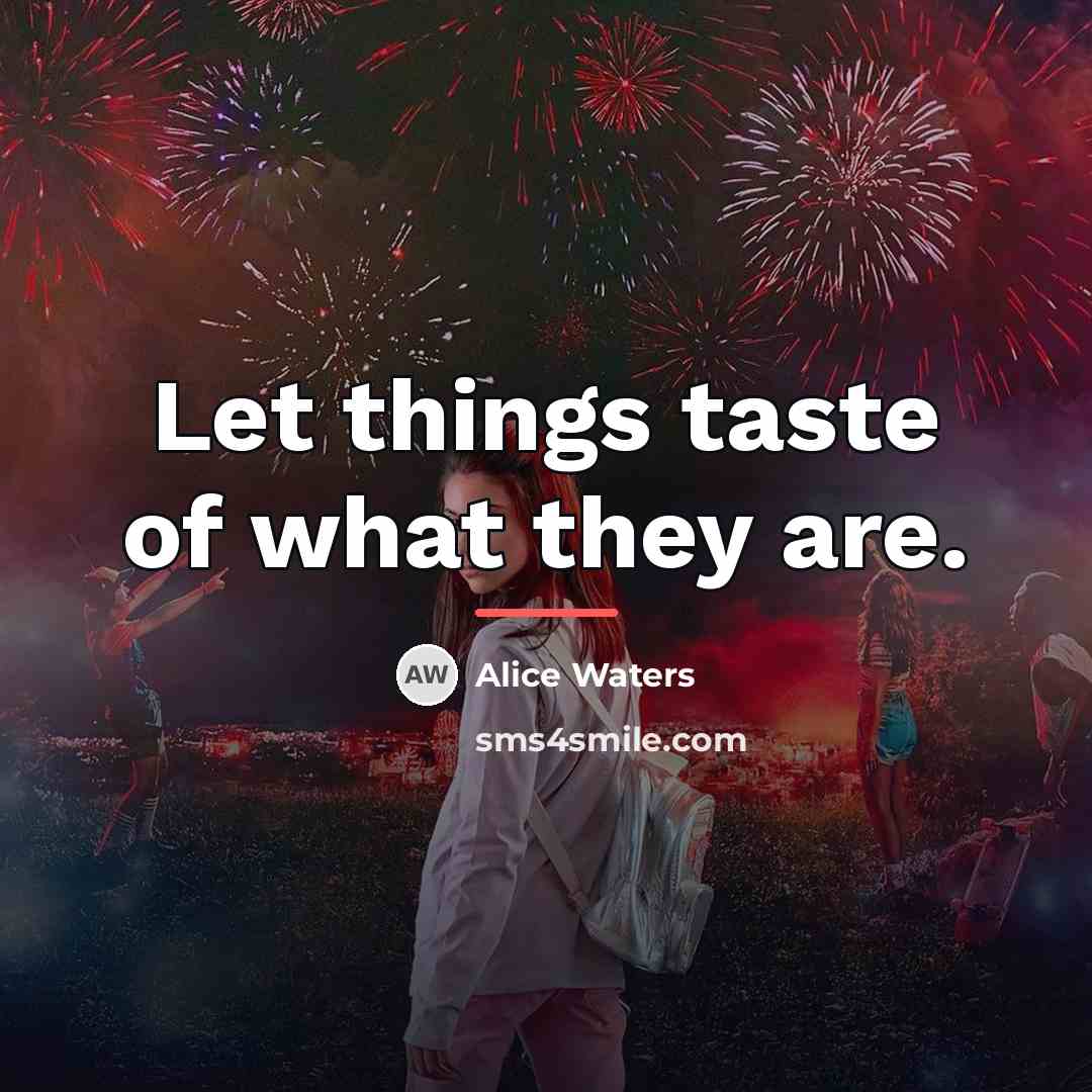 “Let things taste of what they are.…” quote by Alice Waters