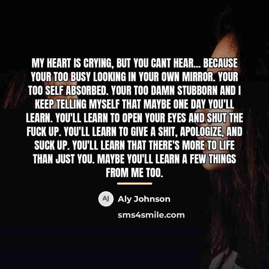 “My heart is crying, but you cant hear... because your…” quote by Aly Johnson