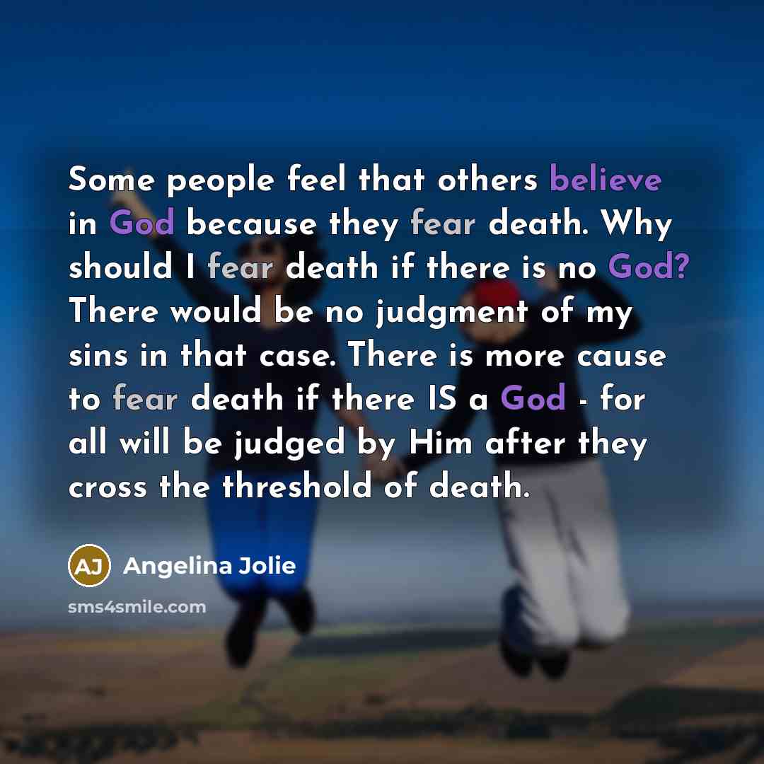 “Some people feel that others believe in God because they…” quote by Angelina Jolie