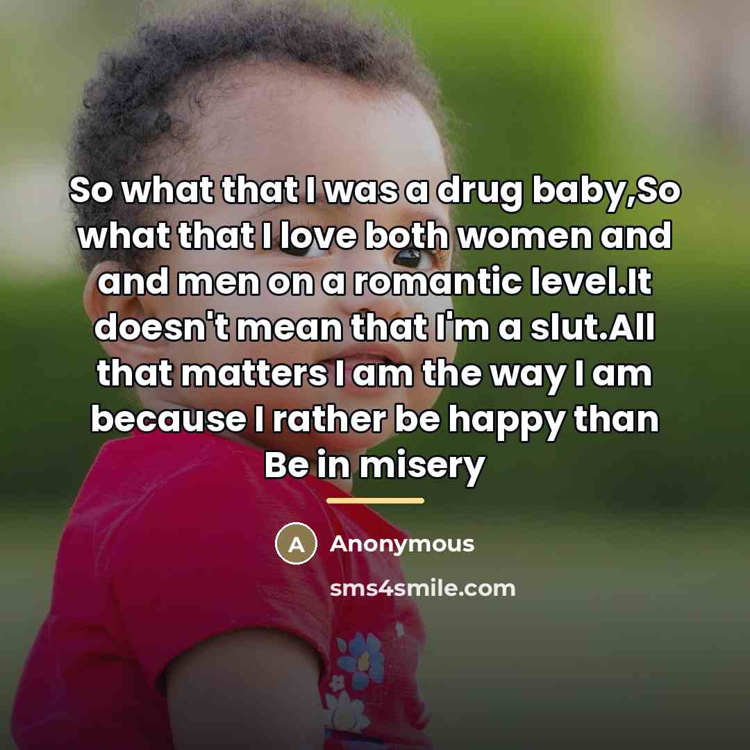 “So what that I was a drug baby,So what that…” quote by Anonymous