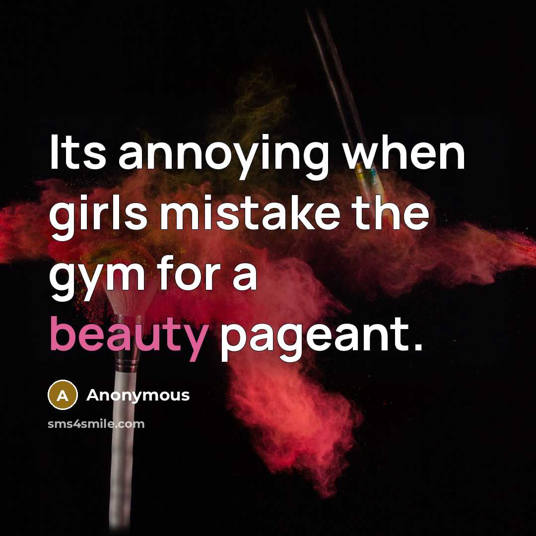 “Its annoying when girls mistake the gym for a beauty…” quote by Anonymous