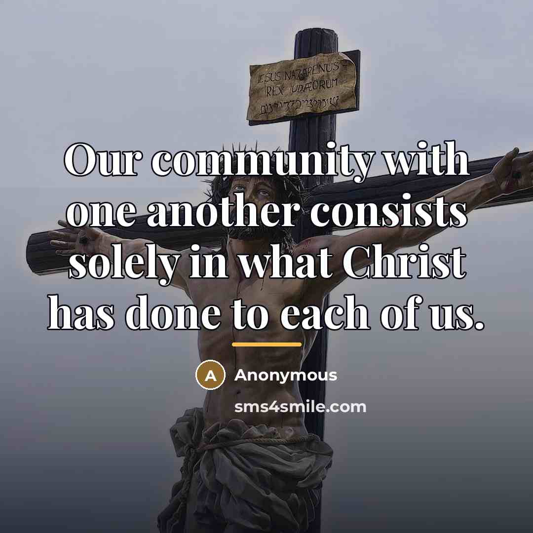 “Our community with one another consists solely in what Christ…” quote by Anonymous