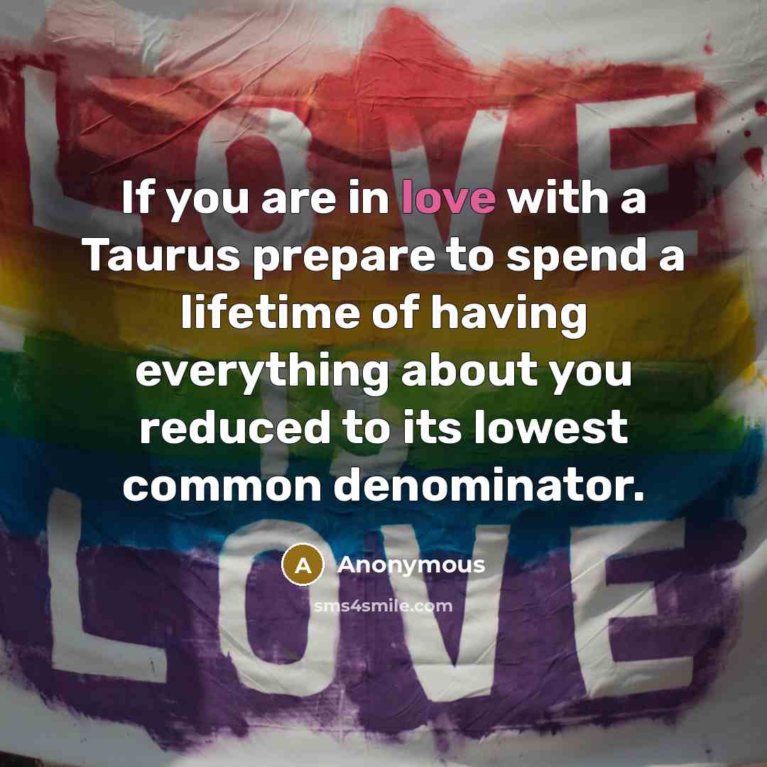 “If you are in love with a Taurus prepare to…” quote by Anonymous