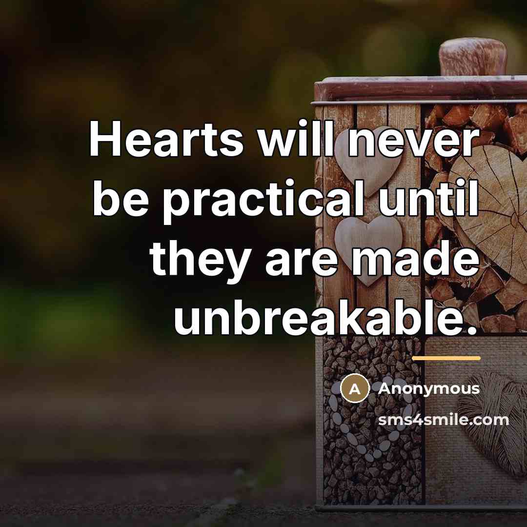 “Hearts will never be practical until they are made unbreakable.…” quote by Anonymous