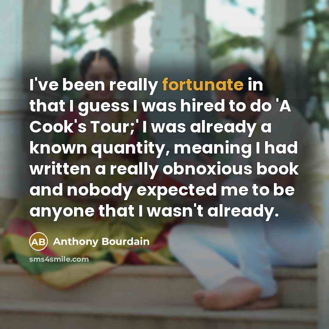 “I've been really fortunate in that I guess I was…” quote by Anthony Bourdain