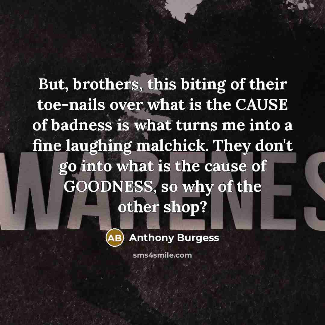“But, brothers, this biting of their toe-nails over what is…” quote by Anthony Burgess