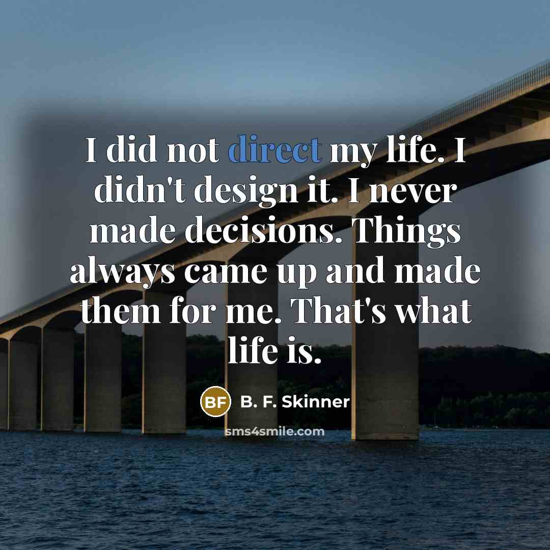 “I did not direct my life. I didn't design it.…” quote by B. F. Skinner