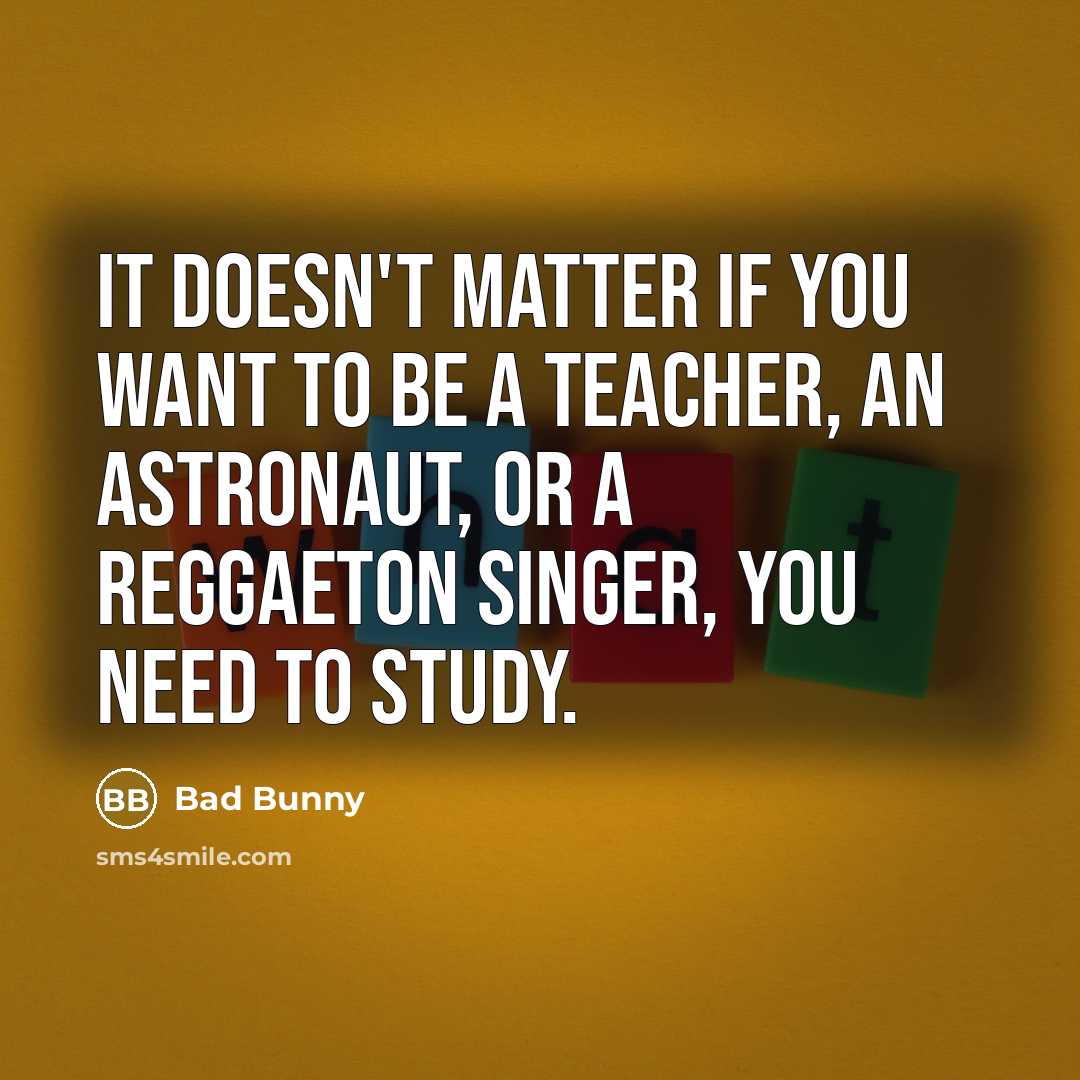 “It doesn't matter if you want to be a teacher,…” quote by Bad Bunny