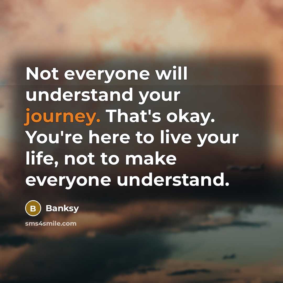 “Not everyone will understand your journey. That's okay. You're here…” quote by Banksy