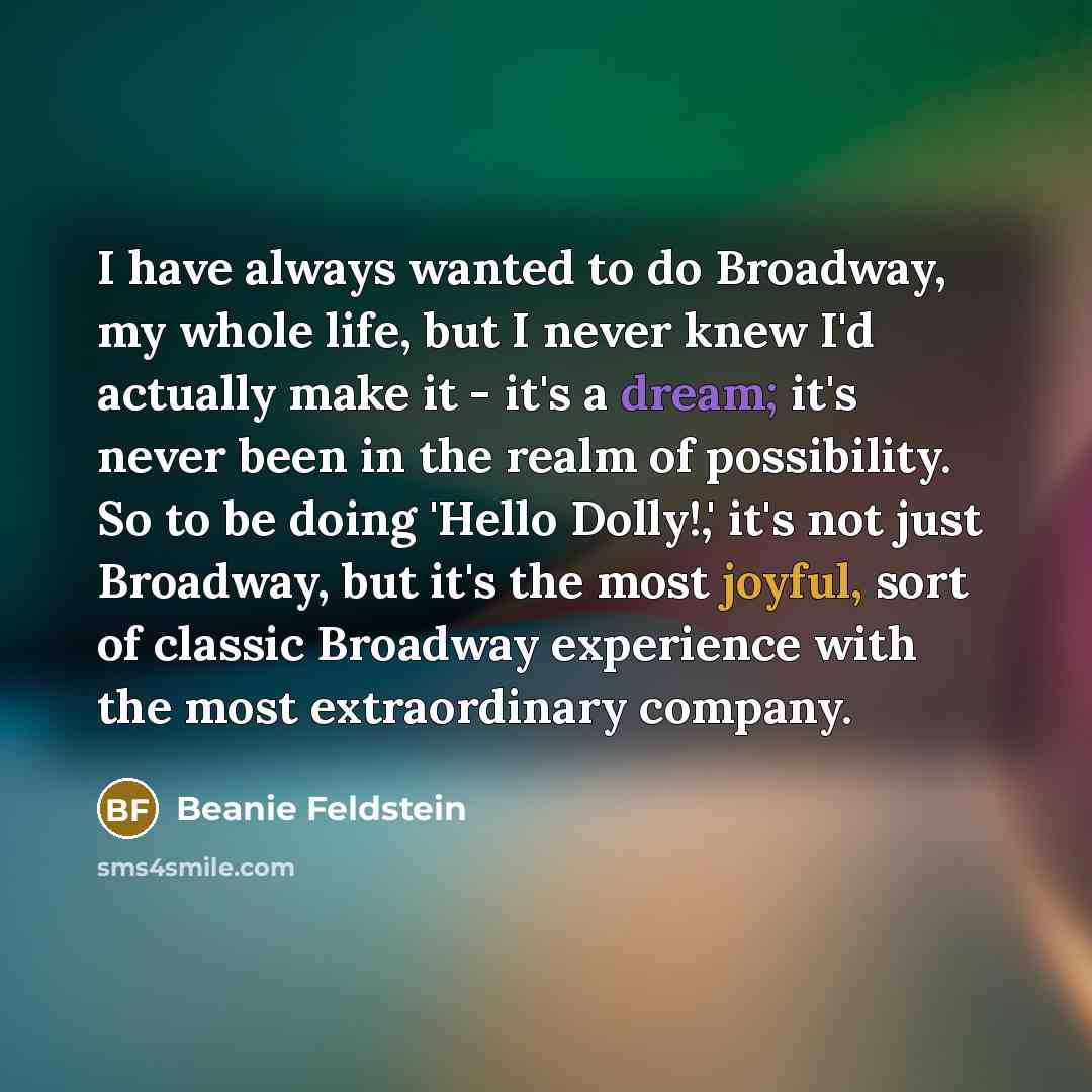 “I have always wanted to do Broadway, my whole life,…” quote by Beanie Feldstein