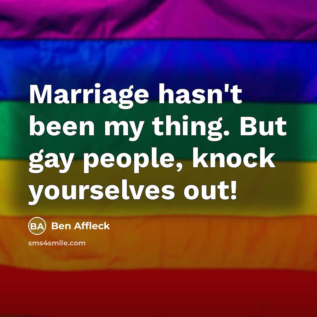 “Marriage hasn't been my thing. But gay people, knock yourselves…” quote by Ben Affleck