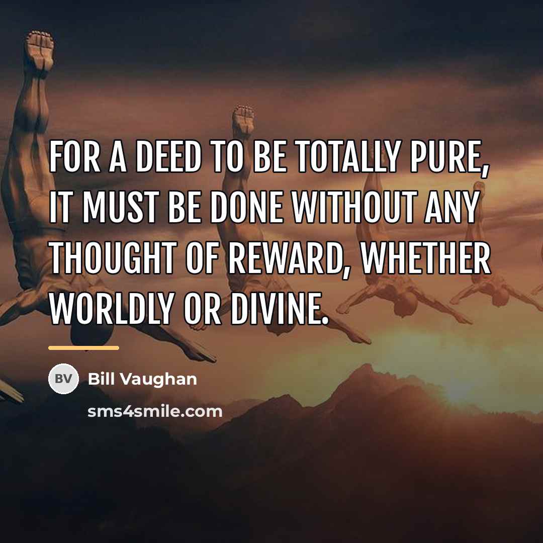 “For a deed to be totally pure, it must be…” quote by Bill Vaughan