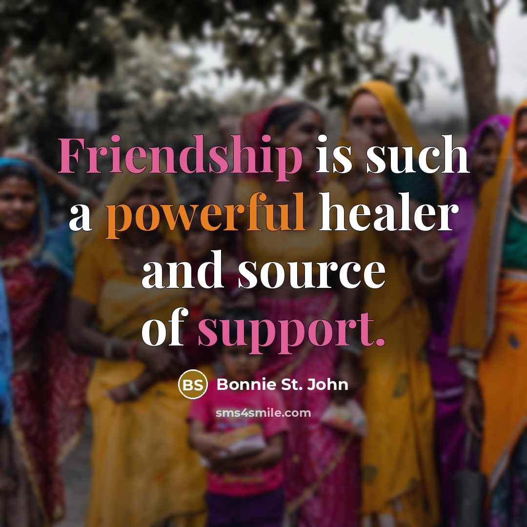 “Friendship is such a powerful healer and source of support.” quote by Bonnie St. John