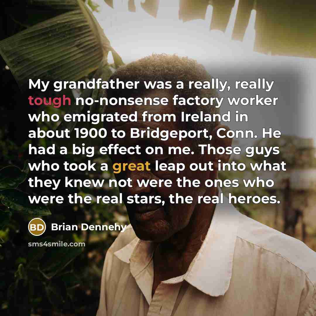 “My grandfather was a really, really tough no-nonsense factory worker…” quote by Brian Dennehy