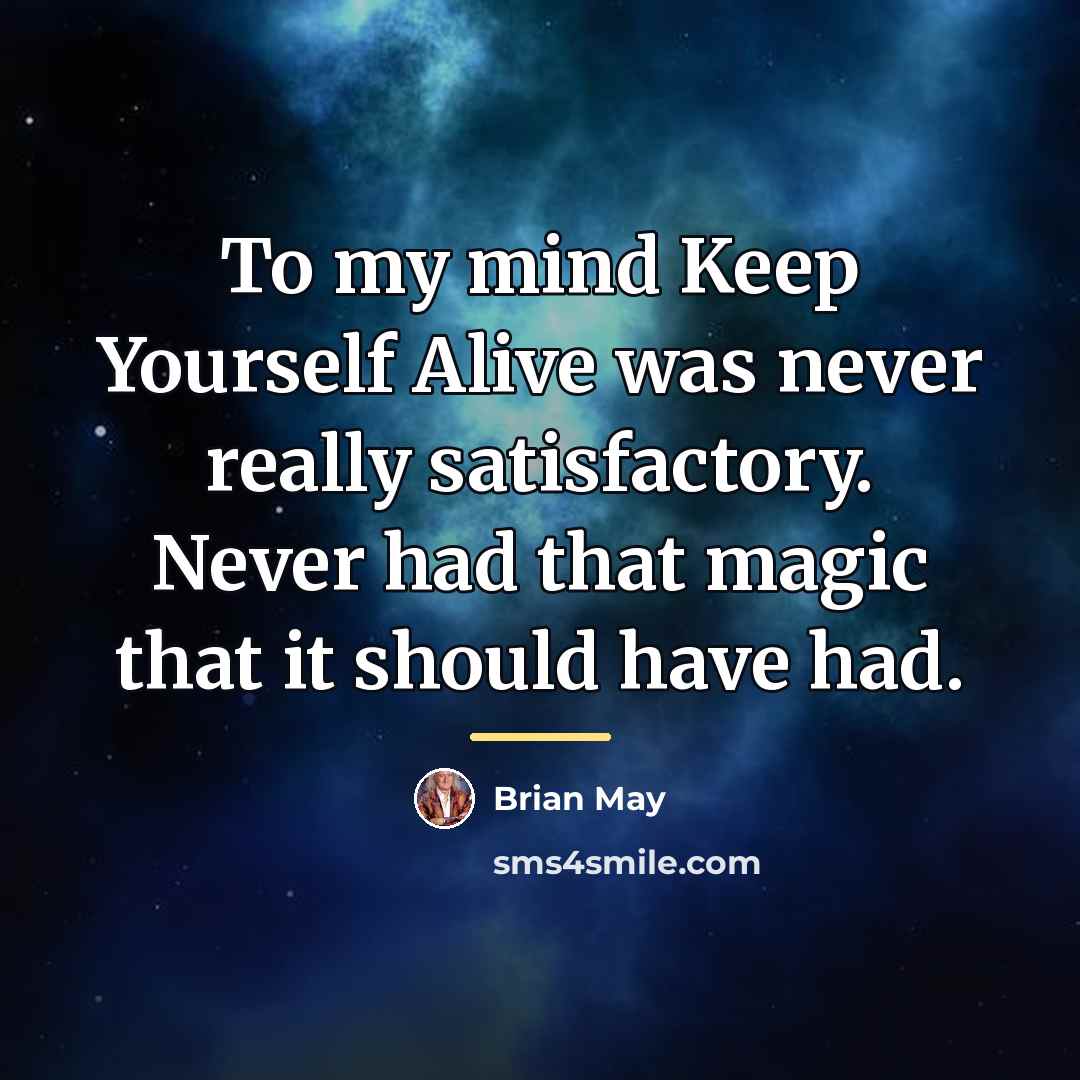 “To my mind Keep Yourself Alive was never really satisfactory.…” quote by Brian May