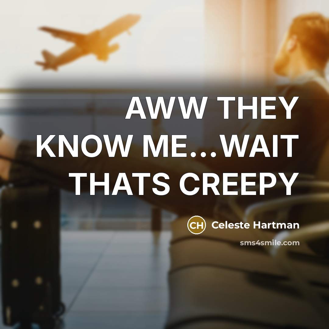 “AWW THEY KNOW ME....WAIT THATS CREEPY…” quote by Celeste Hartman