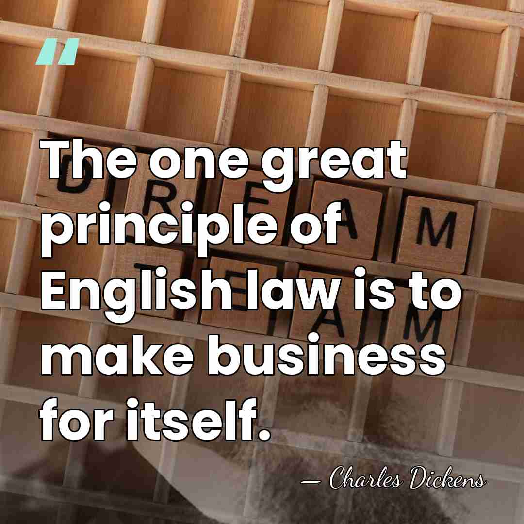 The one great principle of English law is to make business for&hellip; - Charles Dickens