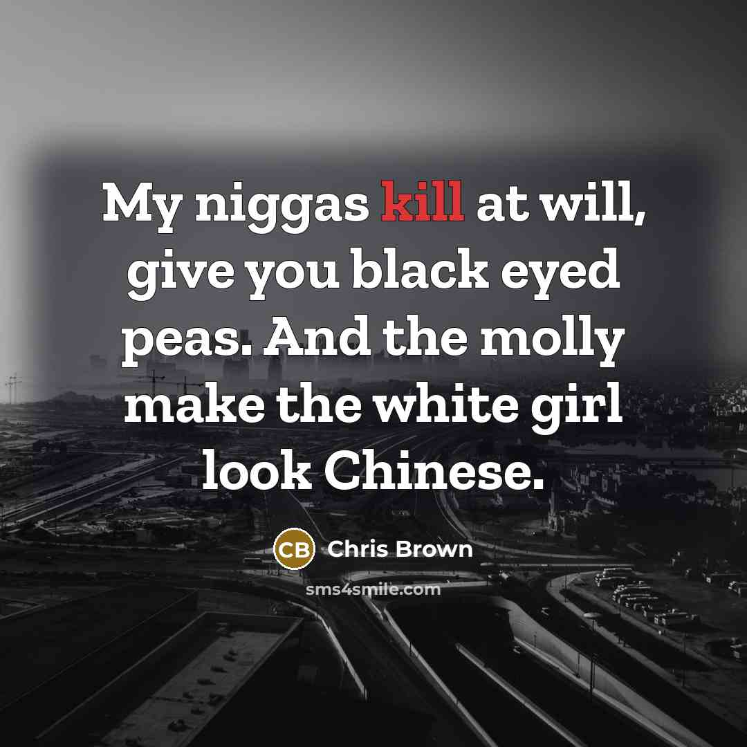 “My niggas kill at will, give you black eyed peas.…” quote by Chris Brown