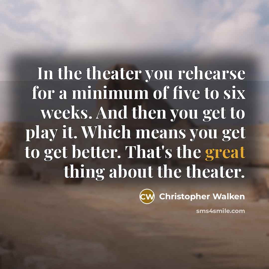 “In the theater you rehearse for a minimum of five…” quote by Christopher Walken