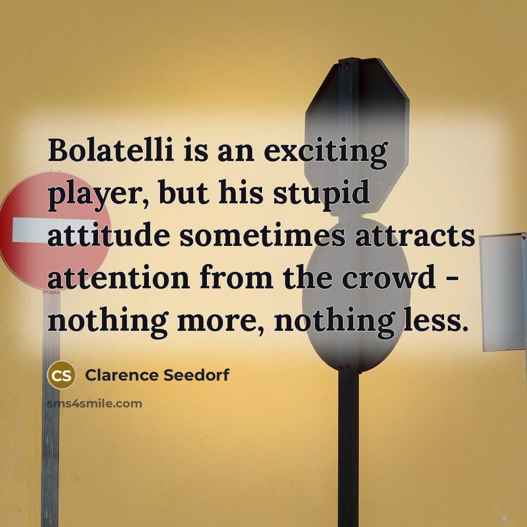 “Bolatelli is an exciting player, but his stupid attitude sometimes…” quote by Clarence Seedorf