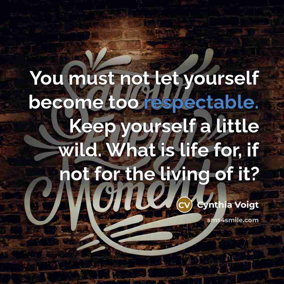 “You must not let yourself become too respectable. Keep yourself…” quote by Cynthia Voigt