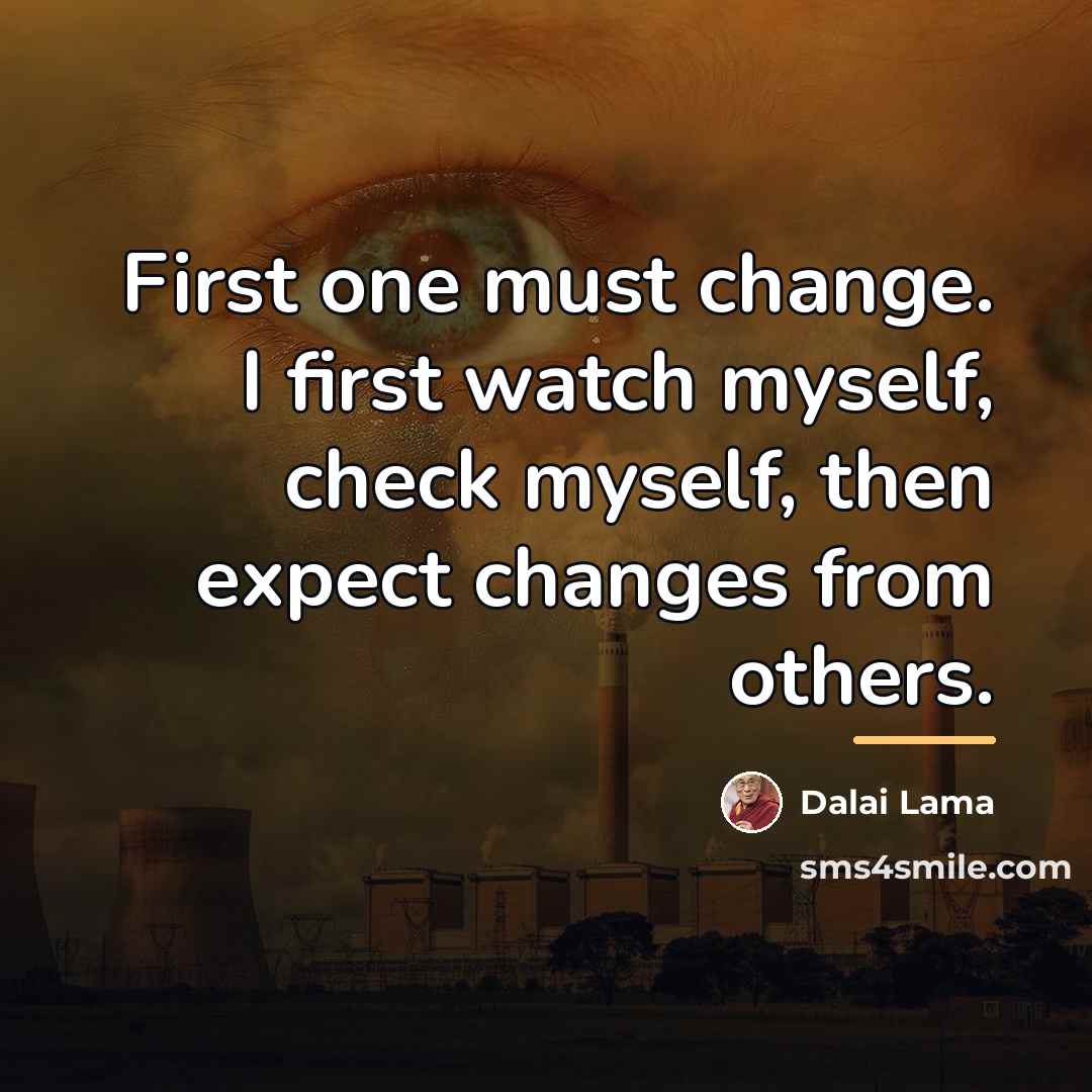“First one must change. I first watch myself, check myself,…” quote by Dalai Lama