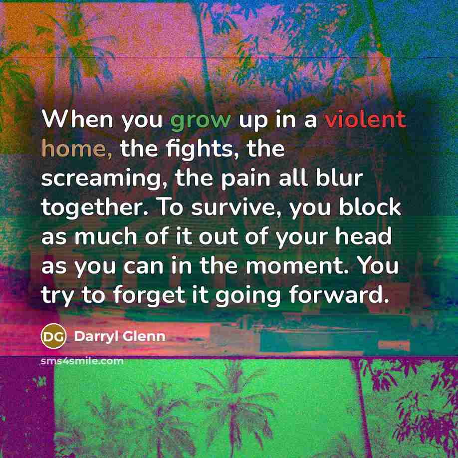 “When you grow up in a violent home, the fights,…” quote by Darryl Glenn
