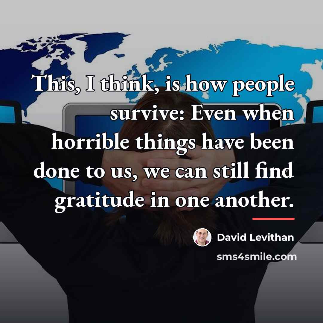 “This, I think, is how people survive: Even when horrible…” quote by David Levithan