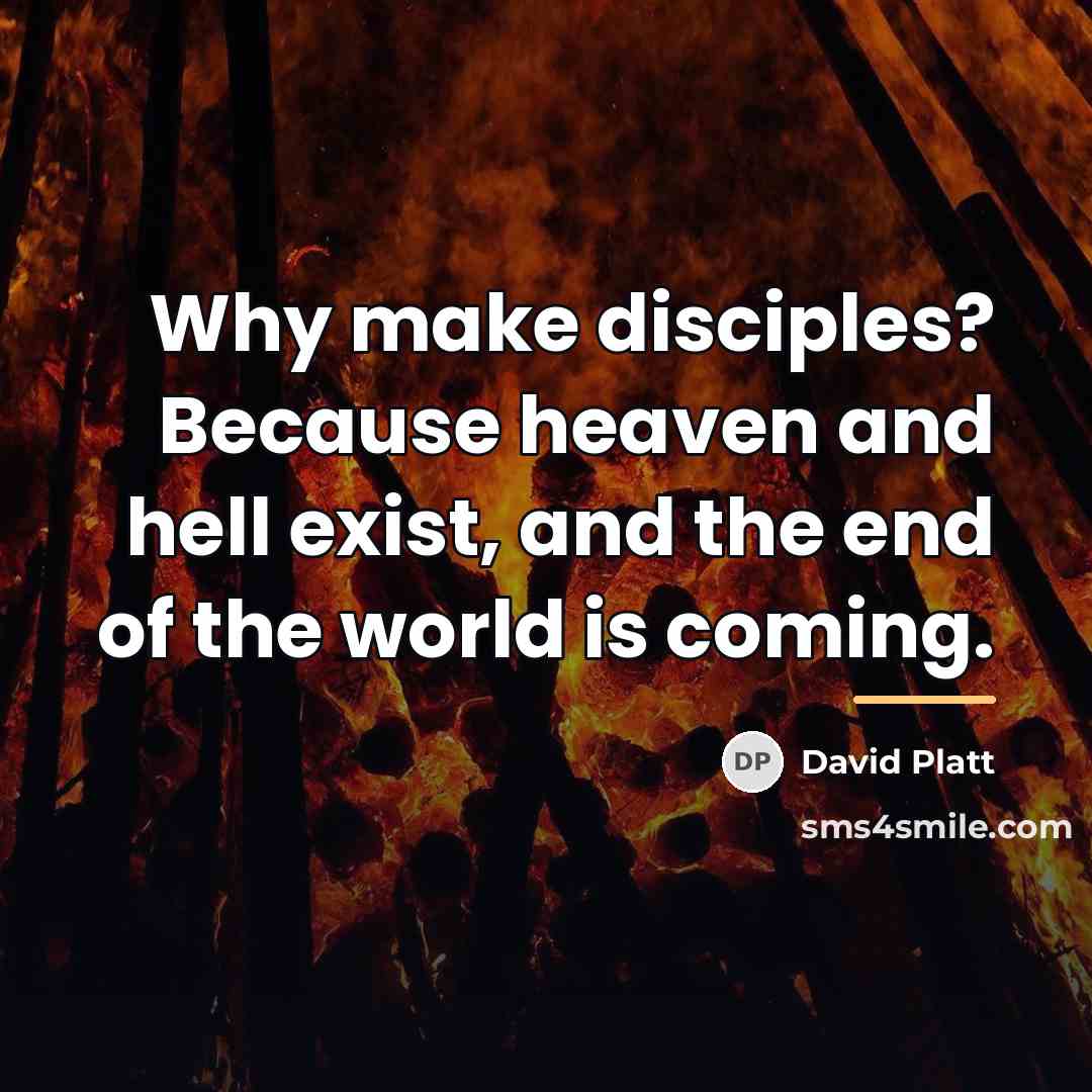 “Why make disciples? Because heaven and hell exist, and the…” quote by David Platt