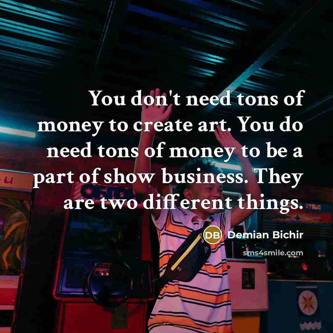 “You don't need tons of money to create art. You…” quote by Demian Bichir