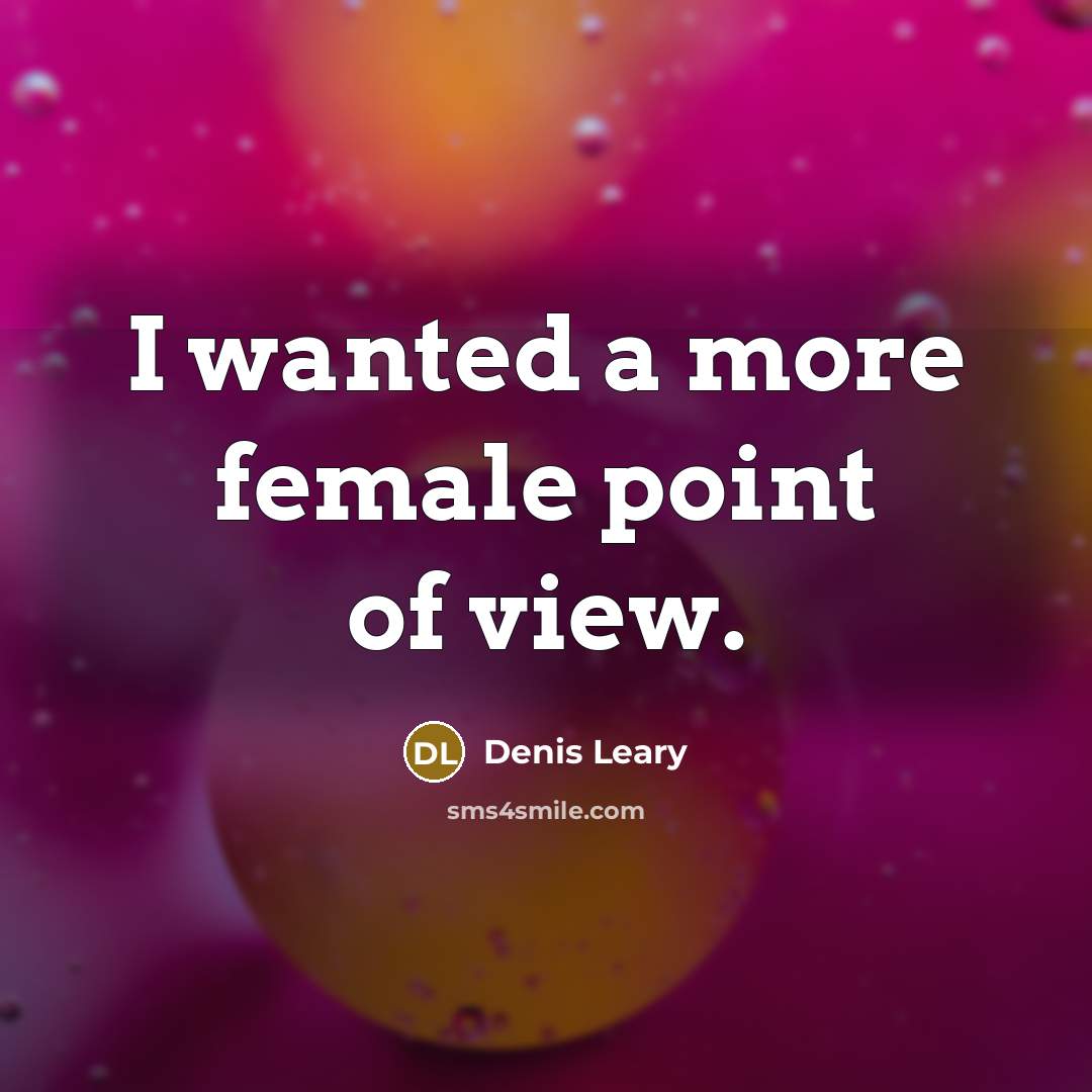 “I wanted a more female point of view.…” quote by Denis Leary